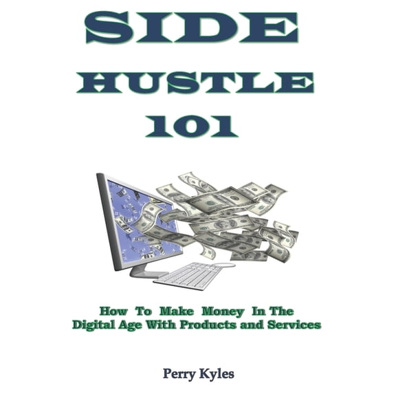Pre-Owned Side Hustle 101: How To Make Money In The Digital Age With Products and Services Paperback 1687378339 9781687378330 Perry Kyles