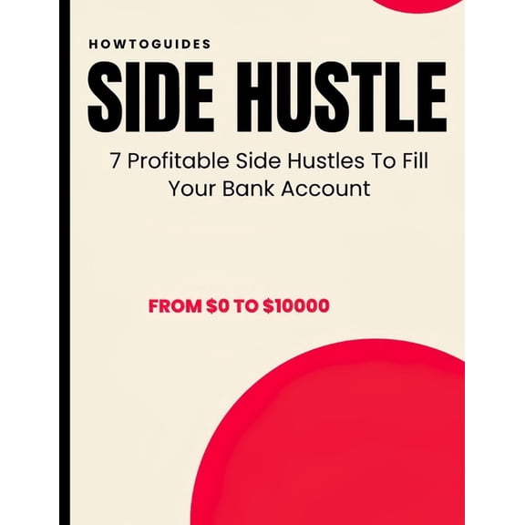 Side Hustle : 7 Profitable Side Hustles To Fill Your Bank Account The Side Hustle To Earn More Money (Paperback)