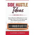 thumbnail image 1 of Side Hustle Ideas: 2 Books in 1: How to Become a Millionaire in 5, 10, or 15 Years, How to Turn Your Side Hustle Into a , (Paperback), 1 of 1