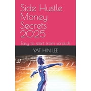 Side Hustle Money Secrets 2025 Easy to start from scratch, Paperback