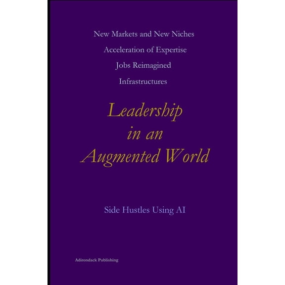 Side Hustles Using AI for Beginners Thro Leadership in an Augmented World, Book 5, (Paperback)