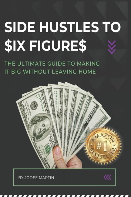 Side Hustles to $Ix Figure$: The Ultimate Guide to Making it Big Without Leaving Home, (Paperback)