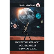 Side-Lights On Astronomy And Kindred Fields Of Popular Science, Paperback