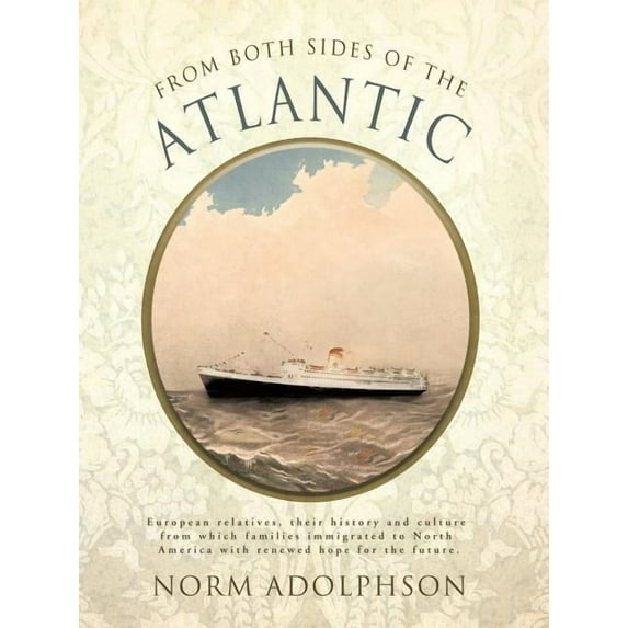 From Both Sides of the Atlantic: European Relatives, Their History and Culture From Which Families Immigrated to North America with Hope for the Future.