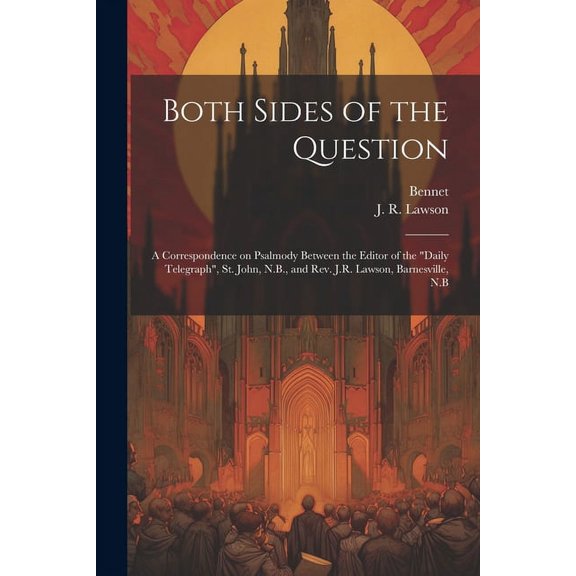 Both Sides of the Question: A Correspondence on Psalmody Between the Editor of the "Daily Telegraph", St. John, N.B., and Rev. J.R. Lawson, Barnesville, N.B (Paperback)