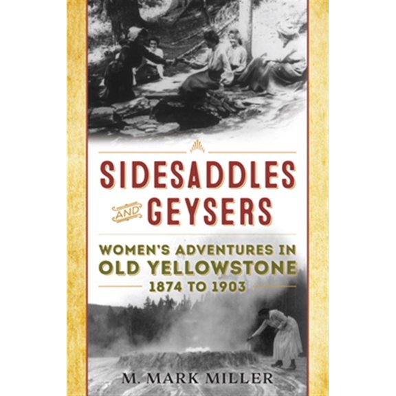 Pre-Owned Sidesaddles and Geysers : Women's Adventures in Old Yellowstone 1874 to 1903 (Paperback)