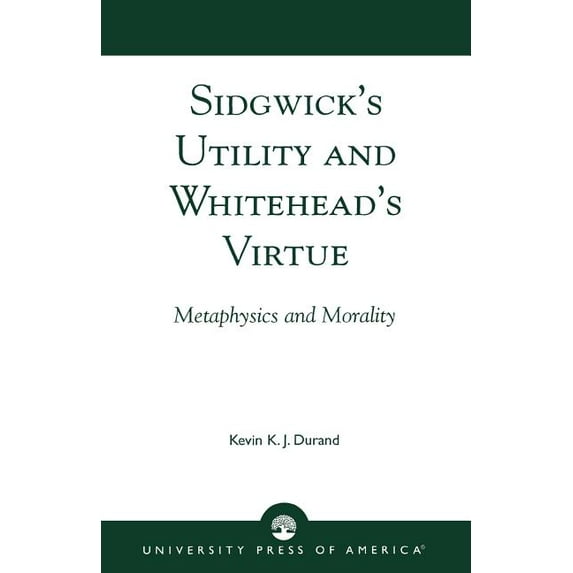 Sidgwick's Utility and Whitehead's Virtue: Metaphysics and Morality, (Paperback)