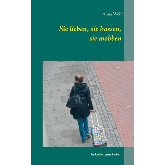Sie lieben, sie hassen, sie mobben: In Liebe zum Leben, (Paperback)
