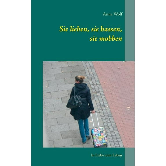 Sie lieben, sie hassen, sie mobben: In Liebe zum Leben, (Paperback)
