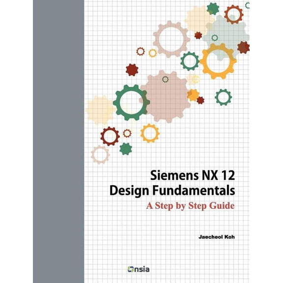 Siemens NX 12 Design Fundamentals: A Step by Step Guide, (Paperback)