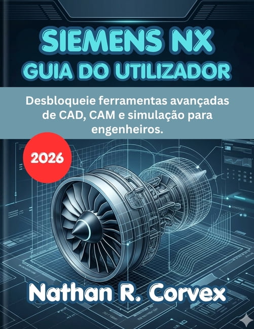 Siemens Nx Guia Do Utilizador 2026: Desbloqueie ferramentas avançadas de CAD, CAM e simulação para engenheiros., (Paperback)