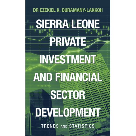 Sierra Leone Private Investment and Financial Sector Development : Trends and Statistics