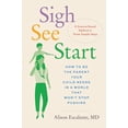thumbnail image 1 of Pre-Owned Sigh, See, Start: How to Be the Parent Your Child Needs in a World That Won't Stop Pushing--A Science-Based Method in Three Simple Steps (Hardcover) 1797223666 9781797223667, 1 of 1