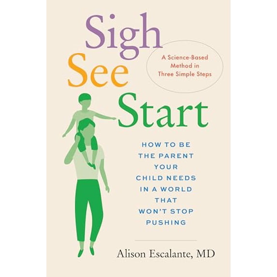 Pre-Owned Sigh, See, Start: How to Be the Parent Your Child Needs in a World That Won't Stop Pushing--A Science-Based Method in Three Simple Steps (Hardcover) 1797223666 9781797223667
