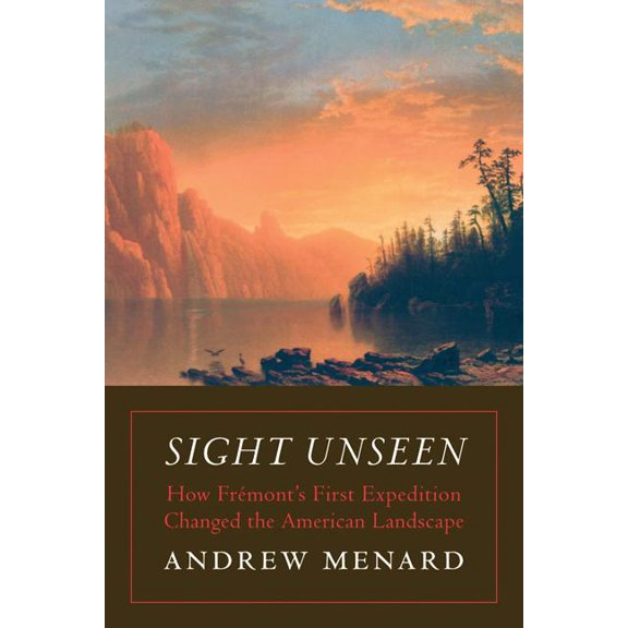 Sight Unseen: How FrÃ©mont's First Expedition Changed the American Landscape, (Hardcover)