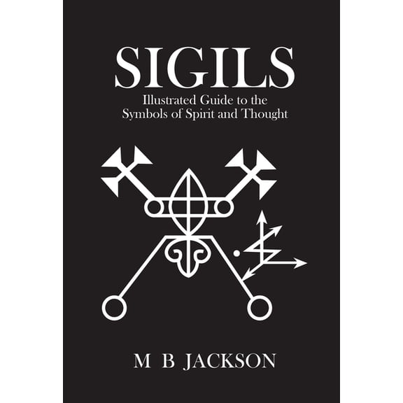 Sigils: Illustrated Guide to the Symbols of Spirit and Thought, (Paperback)
