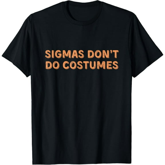 Sigmas Don't Do Costumes - Funny Gen Alpha Halloween Shirt T-Shirt