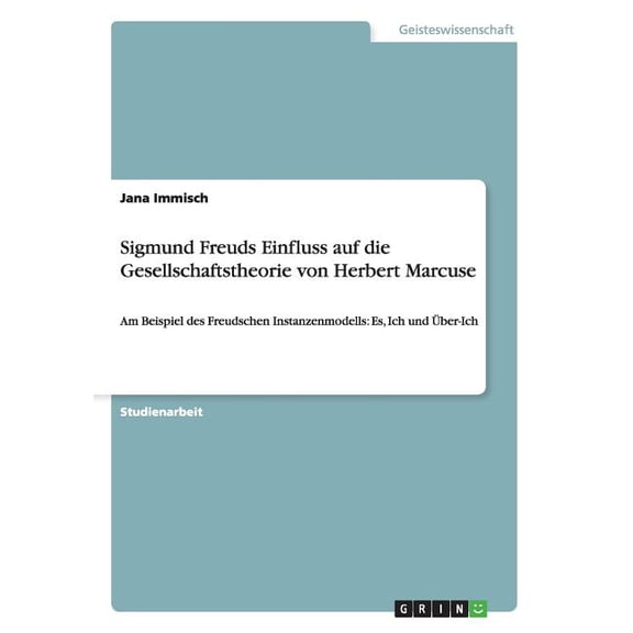Sigmund Freuds Einfluss auf die Gesellschaftstheorie von Herbert Marcuse : Am Beispiel des Freudschen Instanzenmodells: Es, Ich und ber-Ich (Paperback)