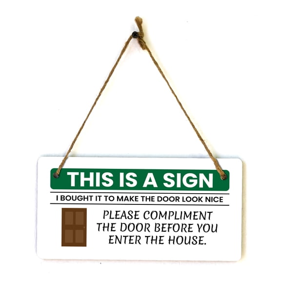 This Is A Sign I Bought It To Make The Door Look Nice Please Compliment The Door Before You Enter The House. 5x10 Hanging Plus Wall or Door Sign | Funny Home Decor