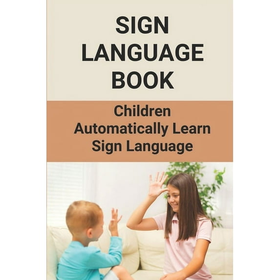 Sign Language Book: Children Automatically Learn Sign Language: Sign Language Alphabet English, (Paperback)