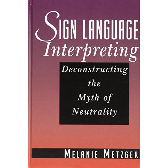 Pre-Owned Sign Language Interpreting: Deconstructing the Myth of Neutrality (Hardcover) 1563680742 9781563680748