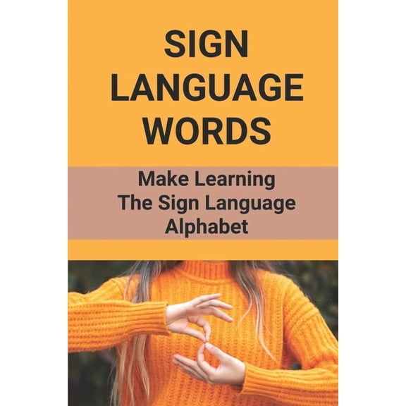 Sign Language Words: Make Learning The Sign Language Alphabet: Sign Language, (Paperback)