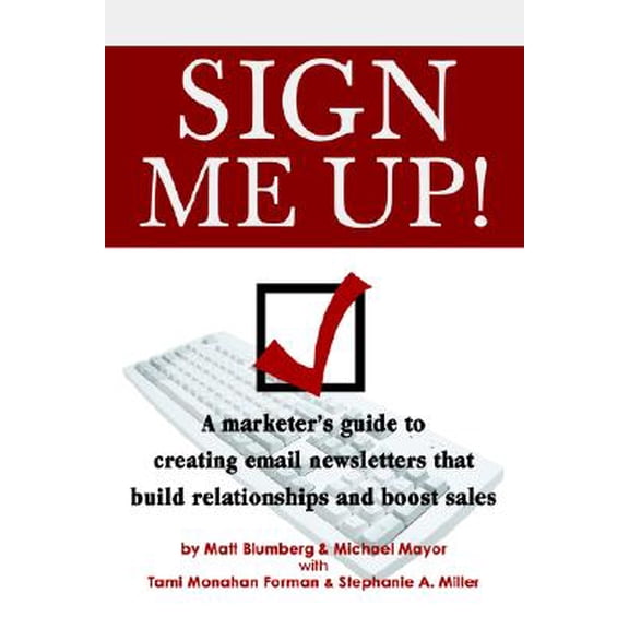 Pre-Owned Sign Me Up!: A Marketer's Guide To Creating Email Newsletters That Build Relationships And Boost Sales (Paperback) 0595335861 9780595335862