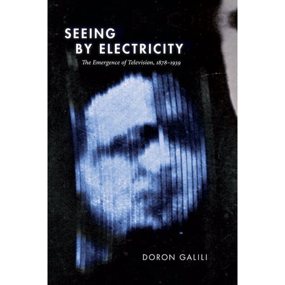 Sign, Storage, Transmission Seeing by Electricity: The Emergence of Television, 1878-1939, (Hardcover)