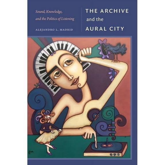 Sign, Storage, Transmission The Archive and the Aural City: Sound, Knowledge, and the Politics of Listening, (Paperback)