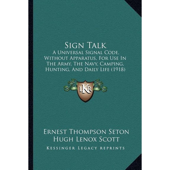 Sign Talk: A Universal Signal Code, Without Apparatus, For Use In The Army, The Navy, Camping, Hunting, And Daily Life (1918) (Paperback)