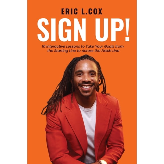 Sign Up!: 10 Interactive Lessons to Take Your Goals from the Starting Line to Across the Finish Line