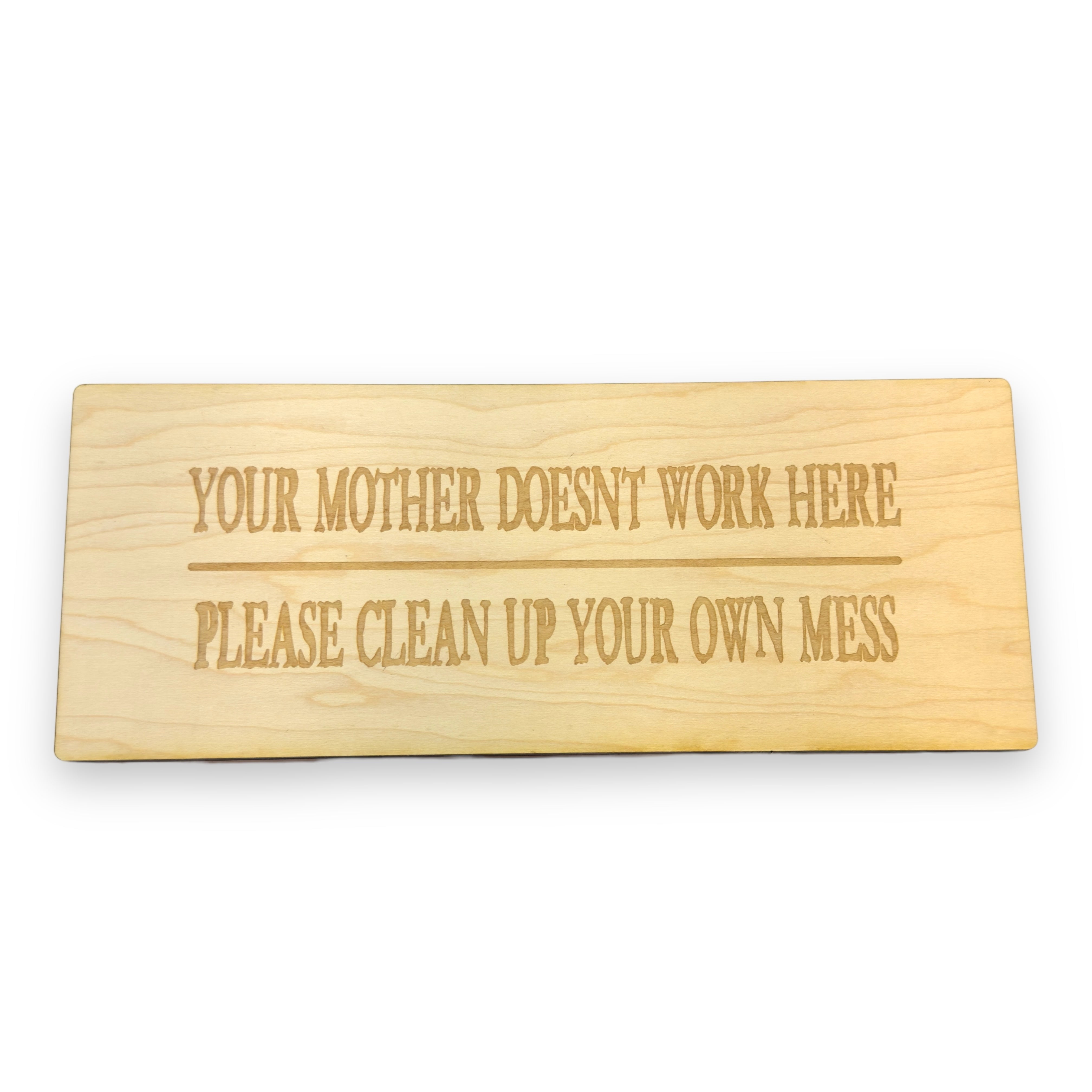 Sign - Your mother doesnt work here please clean up your own mess Sign - Your mother doesnt work here please clean up your own mess