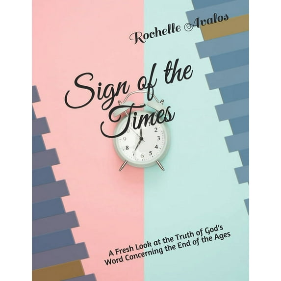 Sign of the Times: A Fresh Look at the Truth of God's Word Concerning the End of the Ages, (Paperback)