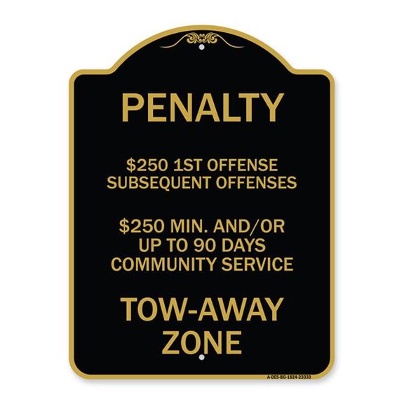 SignMission  18 x 24 in. Designer Series Sign - Penalty Dollar 250 1st Offense Subsequent Offenses Dollar 250 Min. & Or Up to 90 Days Community Service Tow-Away Zone, Black & Gold