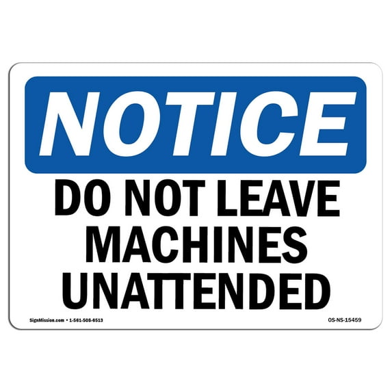 OSHA Notice Sign - NOTICE Do Not Leave Machine Unattended | Aluminum Sign | Protect Your Business, Work Site, Warehouse & Shop Area | Made in the USA