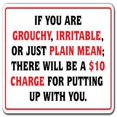 thumbnail image 1 of IF YOU ARE GROUCHY IRATABLE OR MEAN $10 CHARGE Sign business | Indoor/Outdoor | 12" Tall, 1 of 4