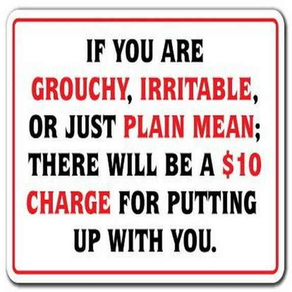IF YOU ARE GROUCHY IRATABLE OR MEAN $10 CHARGE Sign business | Indoor/Outdoor | 12" Tall