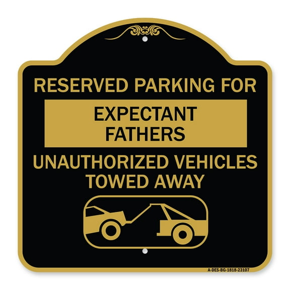 SignMission A-DES-BG-1818-23107 18 x 18 in. Designer Series Sign - Reserved Parking for Expectant Fathers Unauthorized Vehicles Towed Away with Tow Away Graphic&#44; Black & Gold