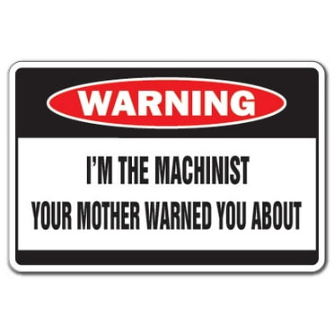 SignMission D-5-Z-Machinist 5 x 7 in. Warning Decal - I Am the Machinist