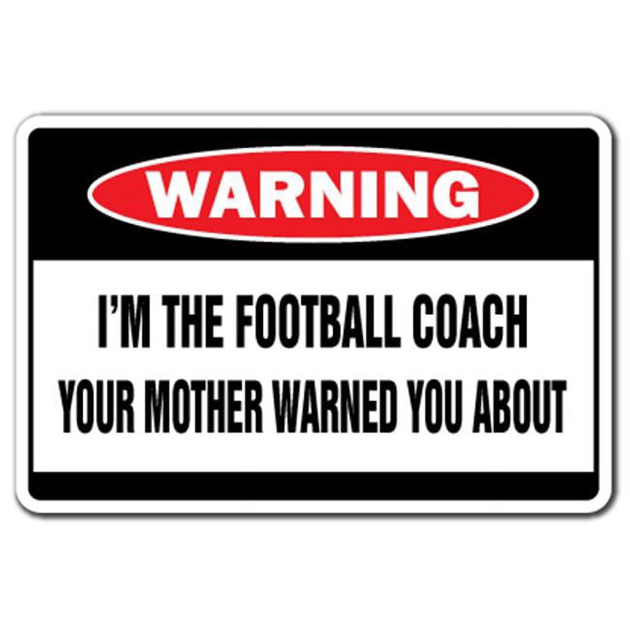 SignMission D-6-Z-FOOTBALL COACH 6 x 9 in. Warning Decal - I Am the ...