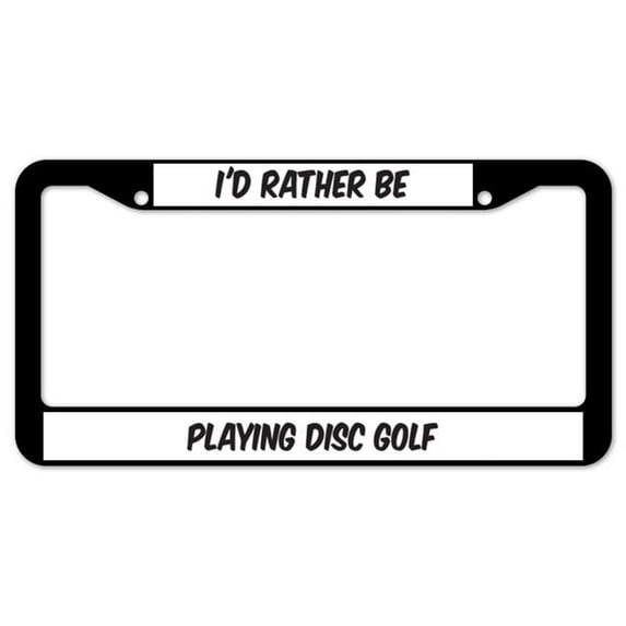 SignMission D-LPF-07-140 12 x 6 in. I Had Rather Be Playing Disc Golf Plastic License Plate Frame & Tag Holder