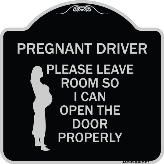 SignMission Designer Series Sign - Pregnant Driver - Please Leave Room So I Can Open the Door Properly (With Graphic) | Black & Silver 18" X 18" Heavy-Gauge Aluminum Architectural Sign