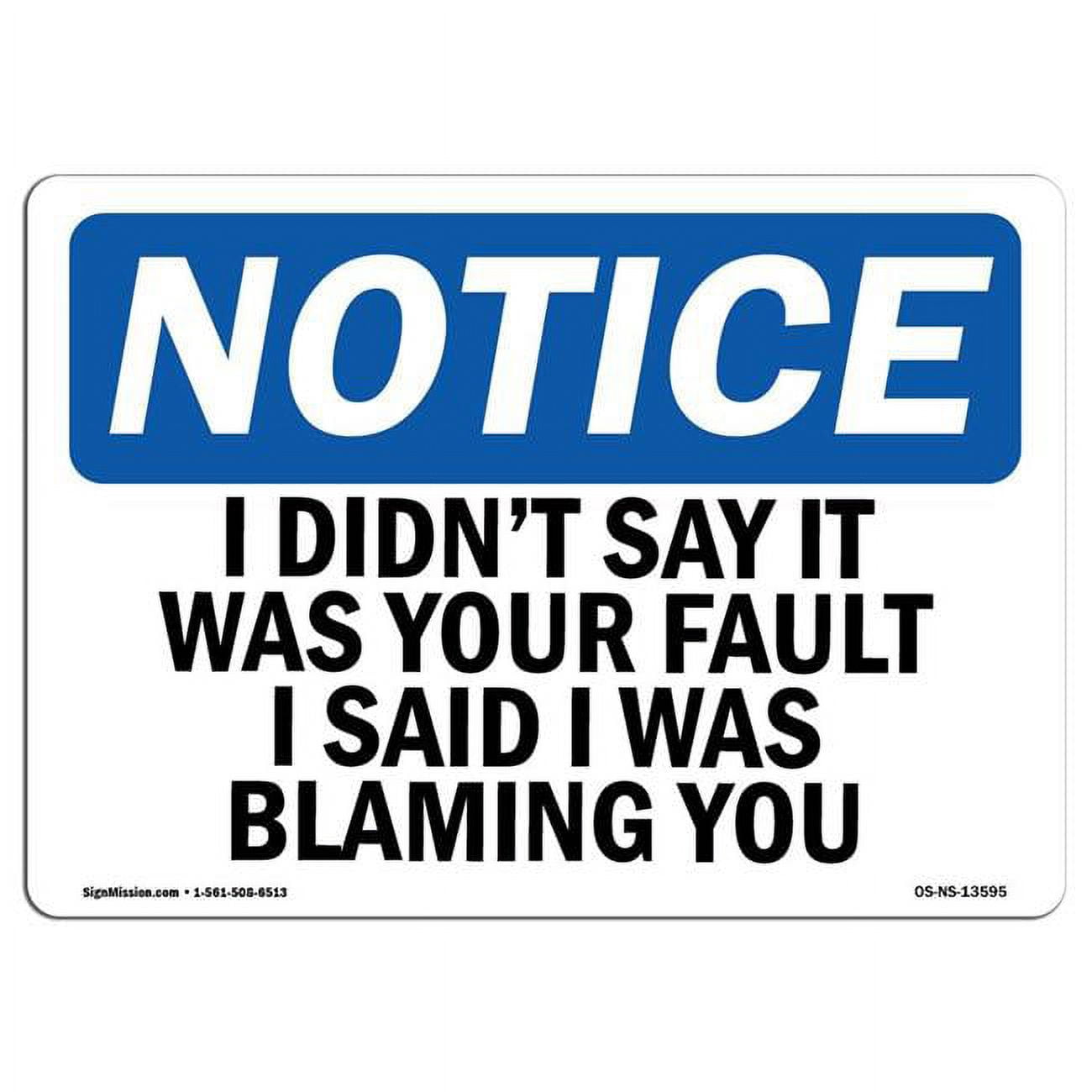 SignMission 7 x 10 in. OSHA Notice Sign - I Didnt Say It Was Your Fault ...