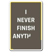 SignMission Z-I Never Finnish Anyth 8 x 12 in. I Never Finnish Anyth Sign - Forgetful Complete