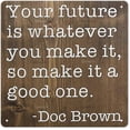 thumbnail image 1 of Signage Decor Your Future is Whatever You Make it so Make it a Good one doc Brown Sign Back to The Future Quote Metal Tin Sign Wall Decor 8 * 8 in, 1 of 4