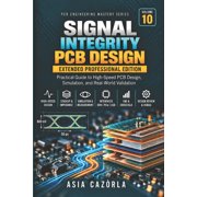 PCB Engineering Mastery Signal Integrity PCB Design Extended Edition Practical Guide to High-Speed Signals, Transmission Lines, Controlled Impe, Book 10, Paperback