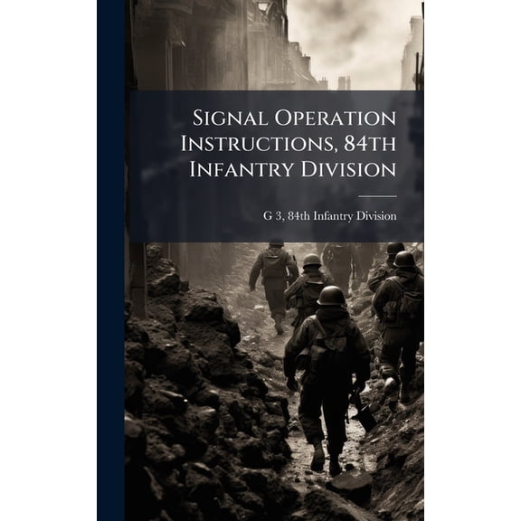 Signal Operation Instructions, 84th Infantry Division, (Hardcover)