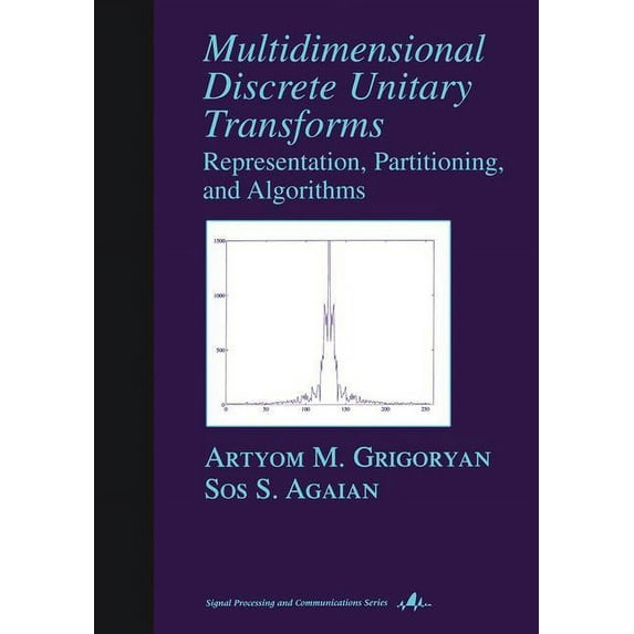 Signal Processing and Communications Multidimensional Discrete Unitary Transforms: Representation: Partitioning, and Algorithms, Book 18, (Hardcover)