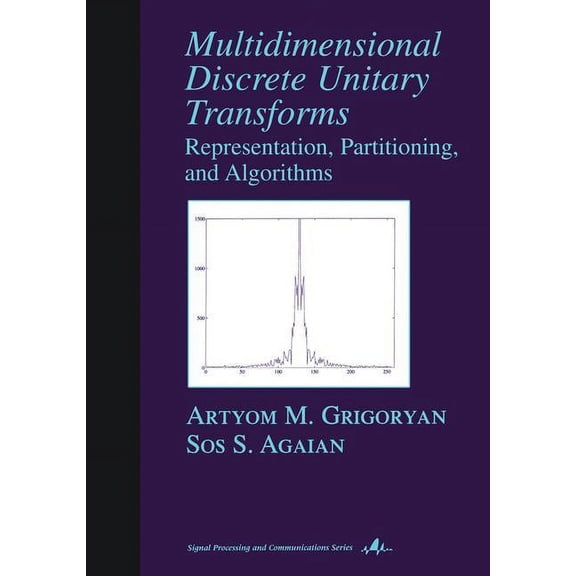 Signal Processing and Communications Multidimensional Discrete Unitary Transforms: Representation: Partitioning, and Algorithms, Book 18, (Hardcover)