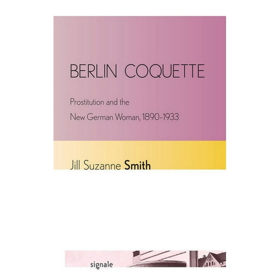 Signale: Modern German Letters, Cultures Berlin Coquette: Prostitution and the New German Woman, 1890-1933, (Hardcover)